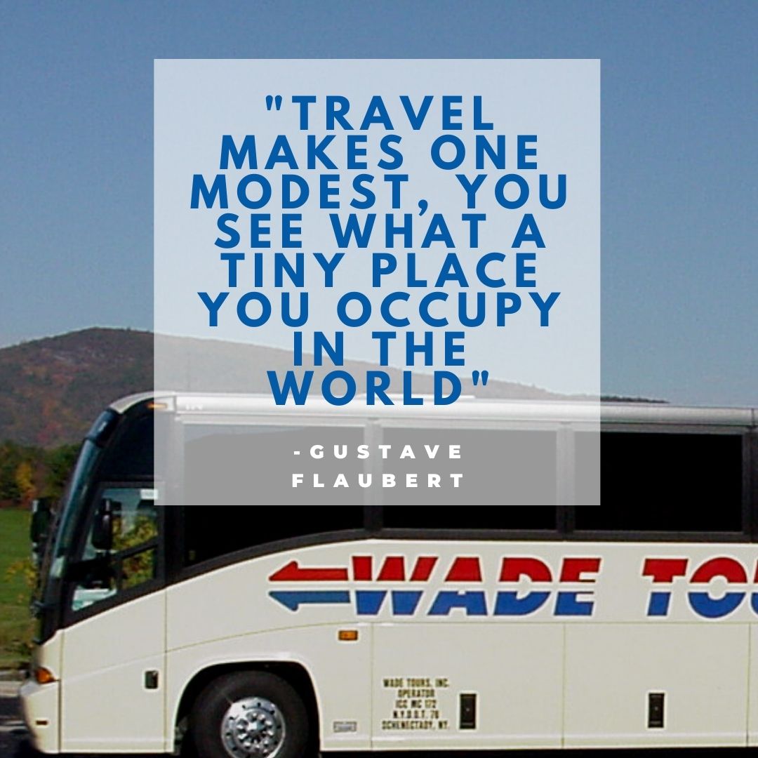 Travel makes one modest, you see what a tiny place you occupy in the world.