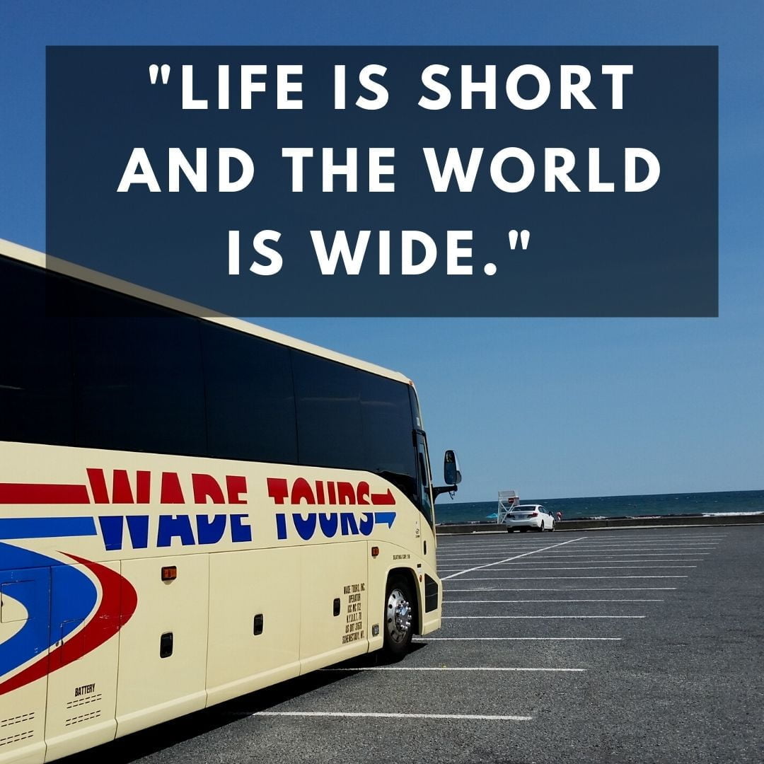 Life is short and the world is wide.